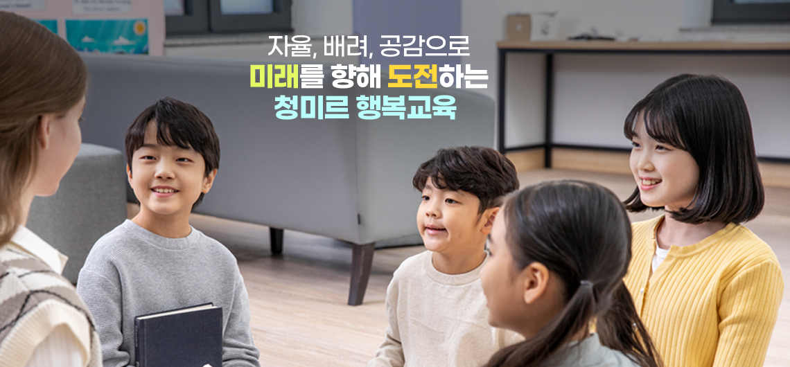 자율, 배려, 공감으로 미래를 향해 도전하는 청미르 행복교육